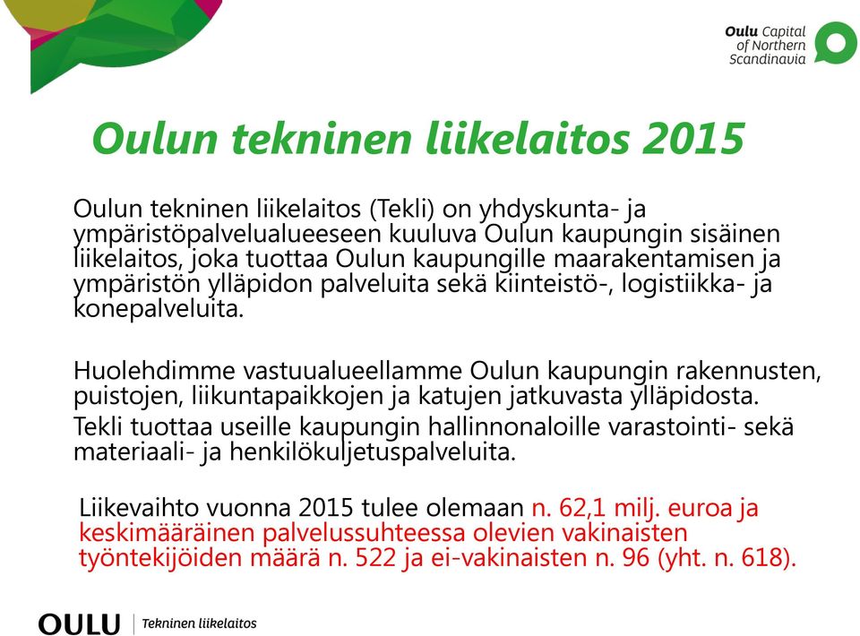 Huolehdimme vastuualueellamme Oulun kaupungin rakennusten, puistojen, liikuntapaikkojen ja katujen jatkuvasta ylläpidosta.