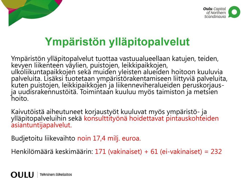 Lisäksi tuotetaan ympäristörakentamiseen liittyviä palveluita, kuten puistojen, leikkipaikkojen ja liikenneviheralueiden peruskorjausja uudisrakennustöitä.