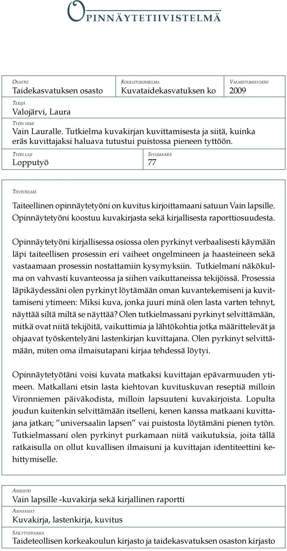 Työn laji Lopputyö 77 sivumäärä Tiivistelmä Taiteellinen opinnäytetyöni on kuvitus kirjoittamaani satuun Vain lapsille. Opinnäytetyöni koostuu kuvakirjasta sekä kirjallisesta raporttiosuudesta.