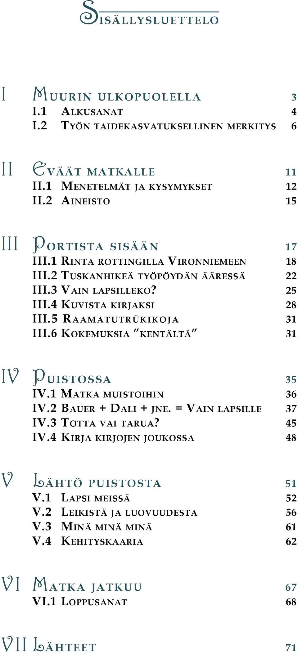 5 Raamatutrükikoja 31 III.6 Kokemuksia kentältä 31 IV Puistossa 35 IV.1 Matka muistoihin 36 IV.2 Bauer + Dali + jne. = Vain lapsille 37 IV.3 Totta vai tarua? 45 IV.