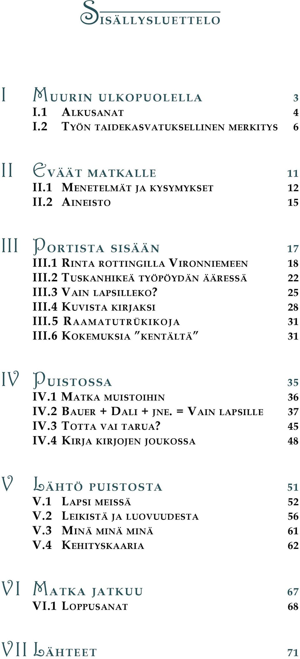 5 Raamatutrükikoja 31 III.6 Kokemuksia kentältä 31 IV Puistossa 35 IV.1 Matka muistoihin 36 IV.2 Bauer + Dali + jne. = Vain lapsille 37 IV.3 Totta vai tarua? 45 IV.