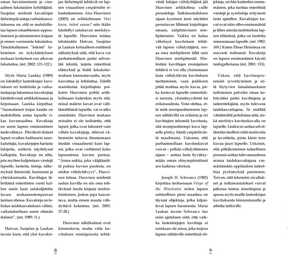 Tutkimustuloksen viestejä ja symboleja erityisesti tärkeimpiä anteja varhaiskasva- (2003) on artikkelissaan Yksi sijaan kyseinen teesi näyttäisi lasta ajatellen.