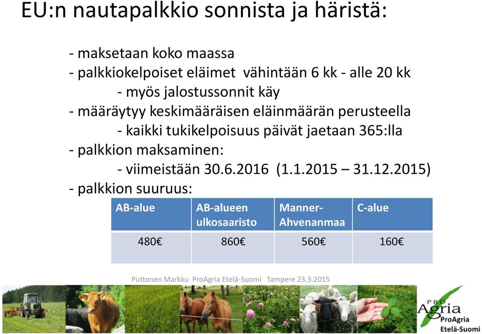 kaikki tukikelpoisuus päivät jaetaan 365:lla - palkkion maksaminen: - viimeistään 30.6.2016 (1.1.2015 31.