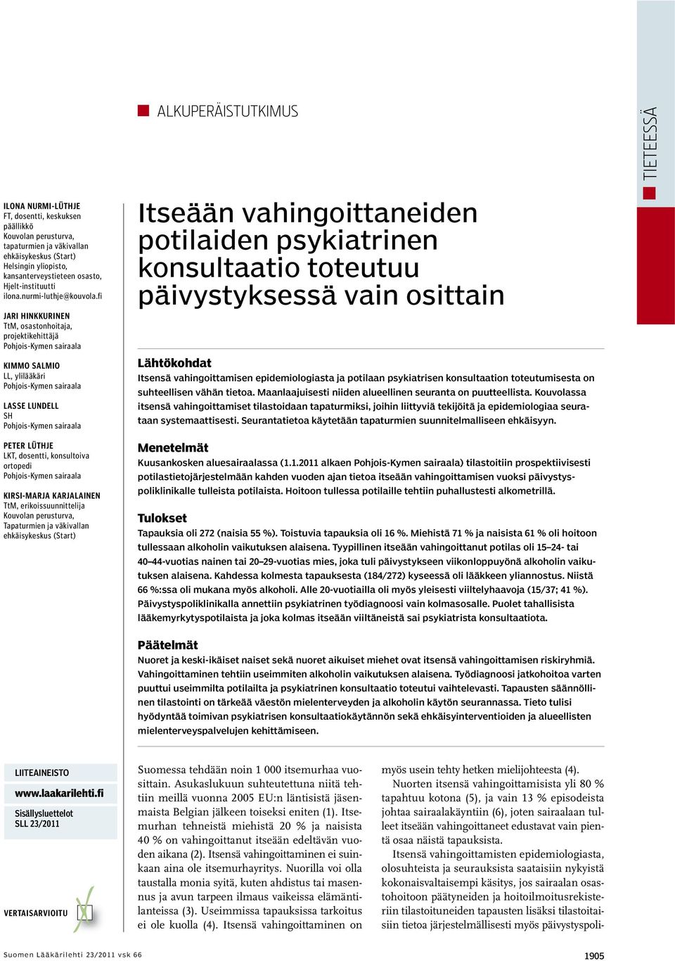 fi JARI HINKKURINEN TtM, osastonhoitaja, projektikehittäjä Pohjois-Kymen sairaala KIMMO SALMIO LL, ylilääkäri Pohjois-Kymen sairaala LASSE LUNDELL SH Pohjois-Kymen sairaala PETER LÜTHJE LKT,