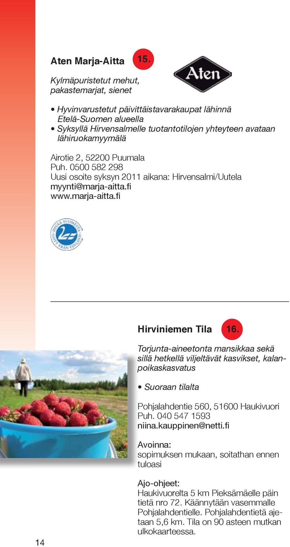 Airotie 2, 52200 Puumala Puh. 0500 582 298 Uusi osoite syksyn 2011 aikana: Hirvensalmi/Uutela myynti@marja-aitta.fi www.marja-aitta.fi Hirviniemen Tila 16.