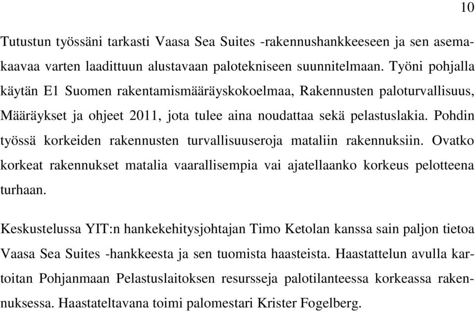 Pohdin työssä korkeiden rakennusten turvallisuuseroja mataliin rakennuksiin. Ovatko korkeat rakennukset matalia vaarallisempia vai ajatellaanko korkeus pelotteena turhaan.