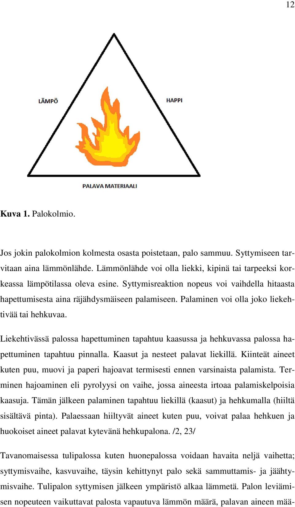 Palaminen voi olla joko liekehtivää tai hehkuvaa. Liekehtivässä palossa hapettuminen tapahtuu kaasussa ja hehkuvassa palossa hapettuminen tapahtuu pinnalla. Kaasut ja nesteet palavat liekillä.