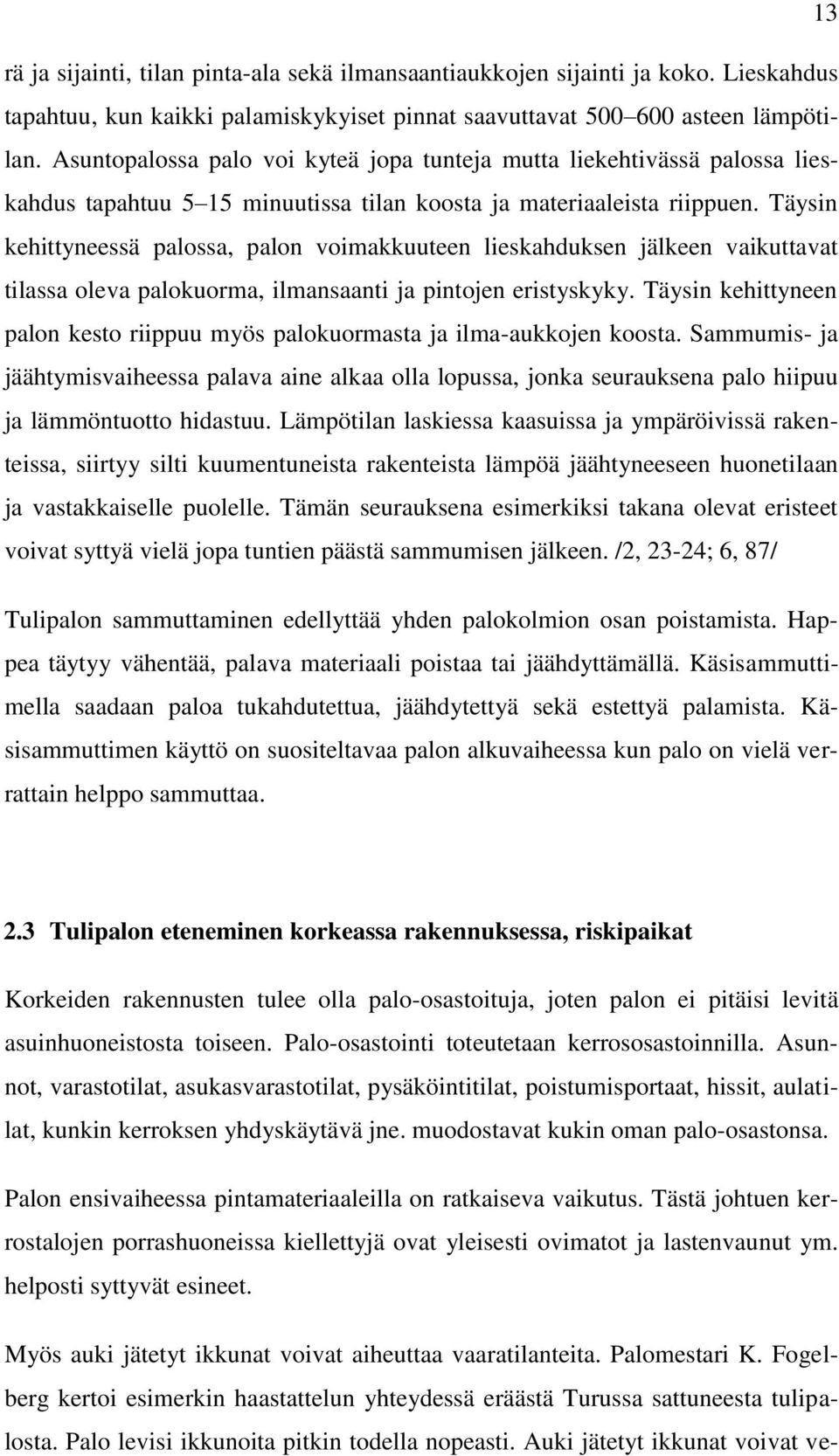 Täysin kehittyneessä palossa, palon voimakkuuteen lieskahduksen jälkeen vaikuttavat tilassa oleva palokuorma, ilmansaanti ja pintojen eristyskyky.