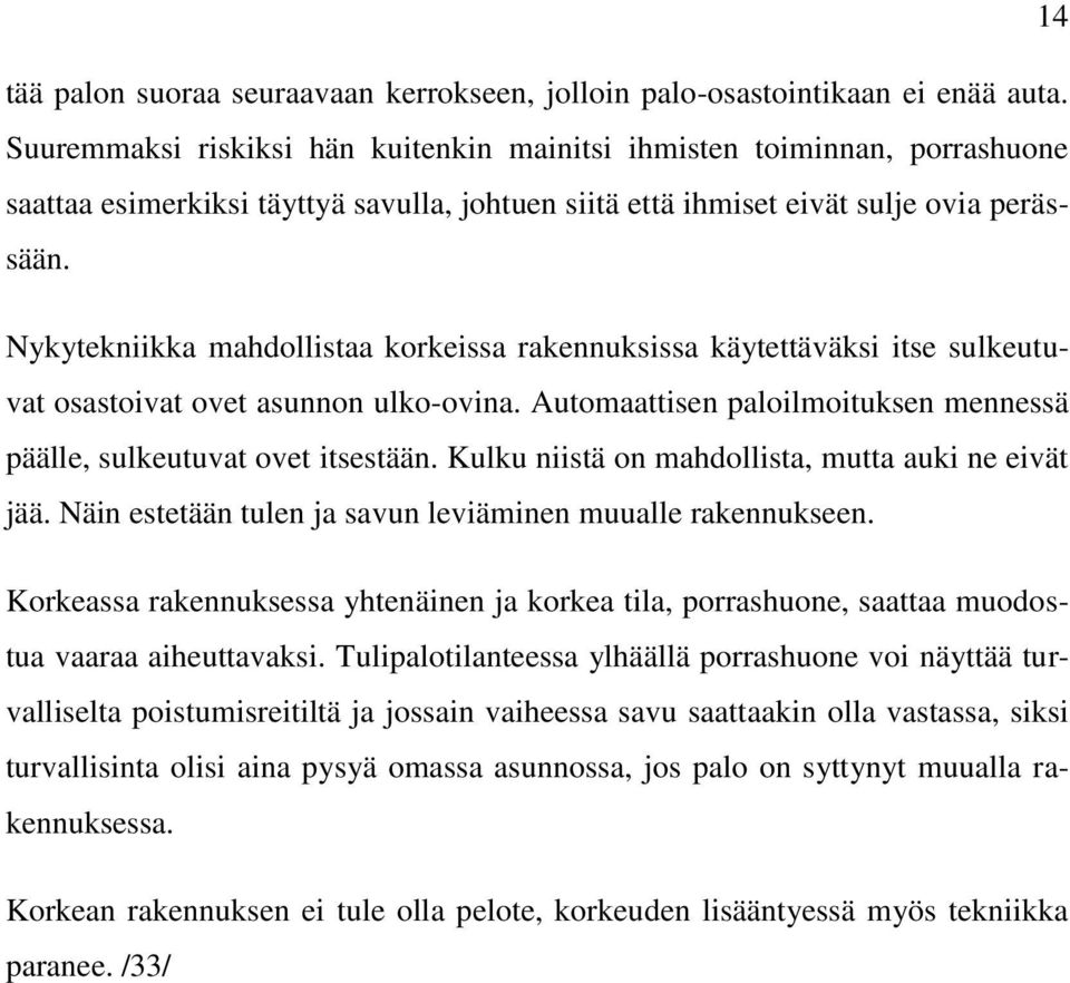 Nykytekniikka mahdollistaa korkeissa rakennuksissa käytettäväksi itse sulkeutuvat osastoivat ovet asunnon ulko-ovina. Automaattisen paloilmoituksen mennessä päälle, sulkeutuvat ovet itsestään.