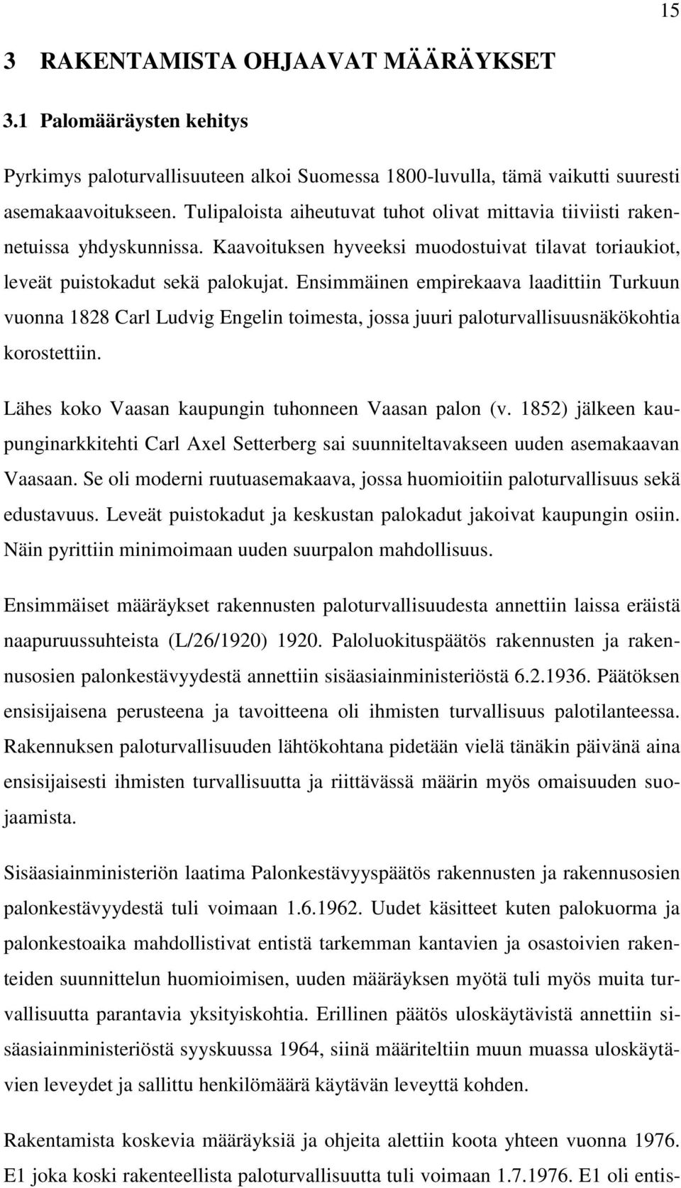 Ensimmäinen empirekaava laadittiin Turkuun vuonna 1828 Carl Ludvig Engelin toimesta, jossa juuri paloturvallisuusnäkökohtia korostettiin. Lähes koko Vaasan kaupungin tuhonneen Vaasan palon (v.