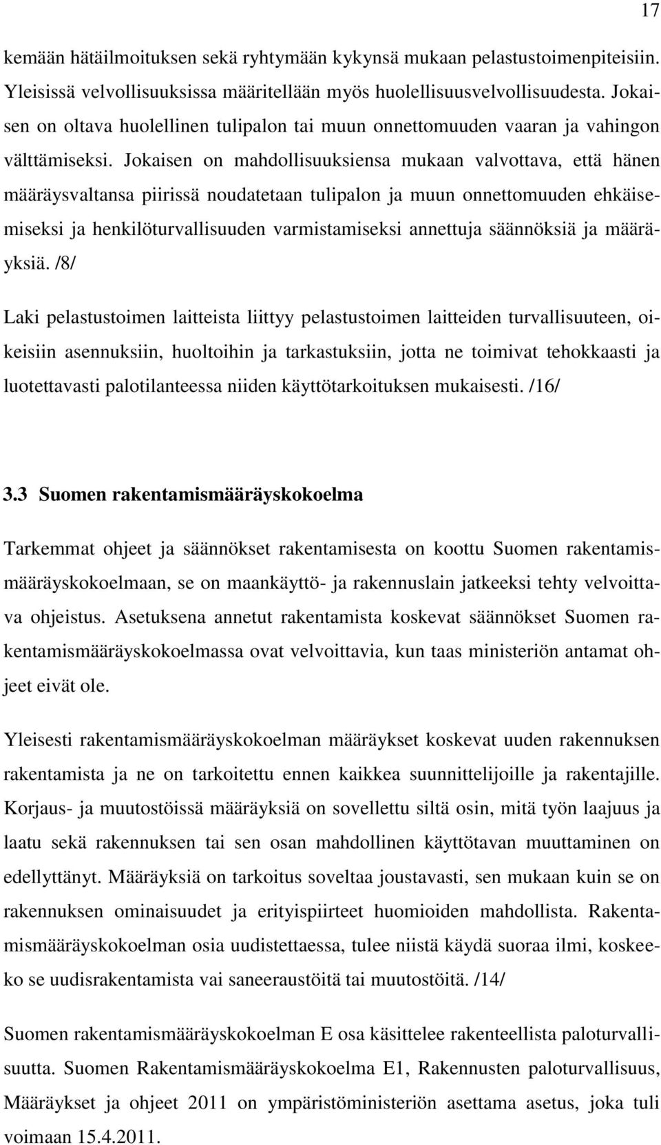 Jokaisen on mahdollisuuksiensa mukaan valvottava, että hänen määräysvaltansa piirissä noudatetaan tulipalon ja muun onnettomuuden ehkäisemiseksi ja henkilöturvallisuuden varmistamiseksi annettuja