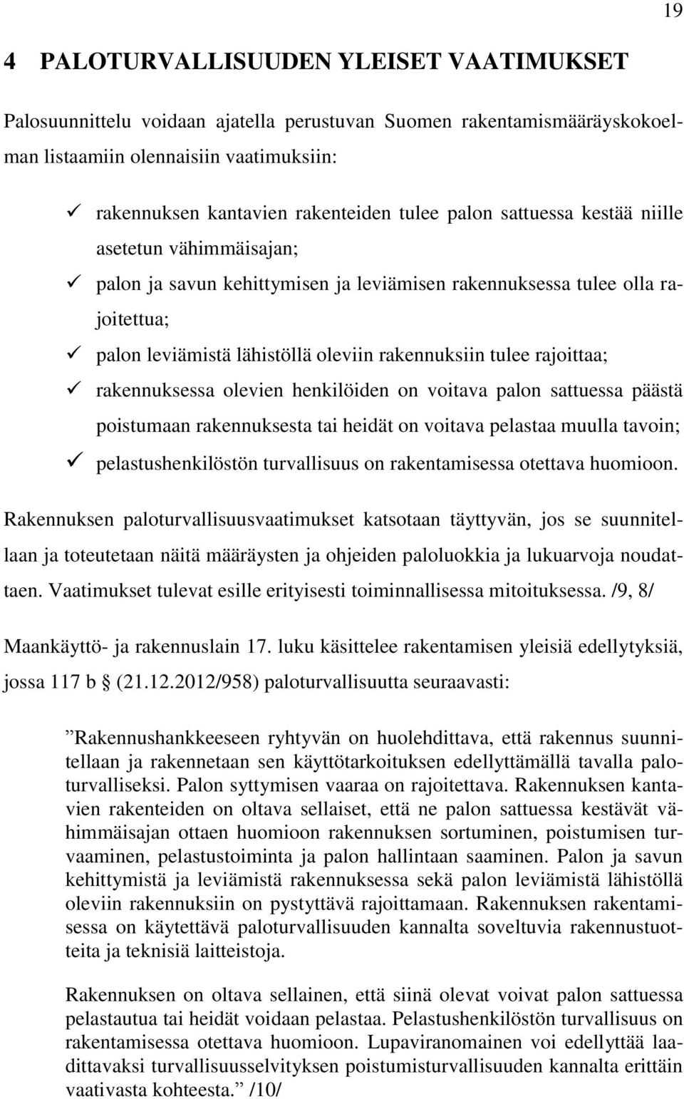 rakennuksessa olevien henkilöiden on voitava palon sattuessa päästä poistumaan rakennuksesta tai heidät on voitava pelastaa muulla tavoin; pelastushenkilöstön turvallisuus on rakentamisessa otettava