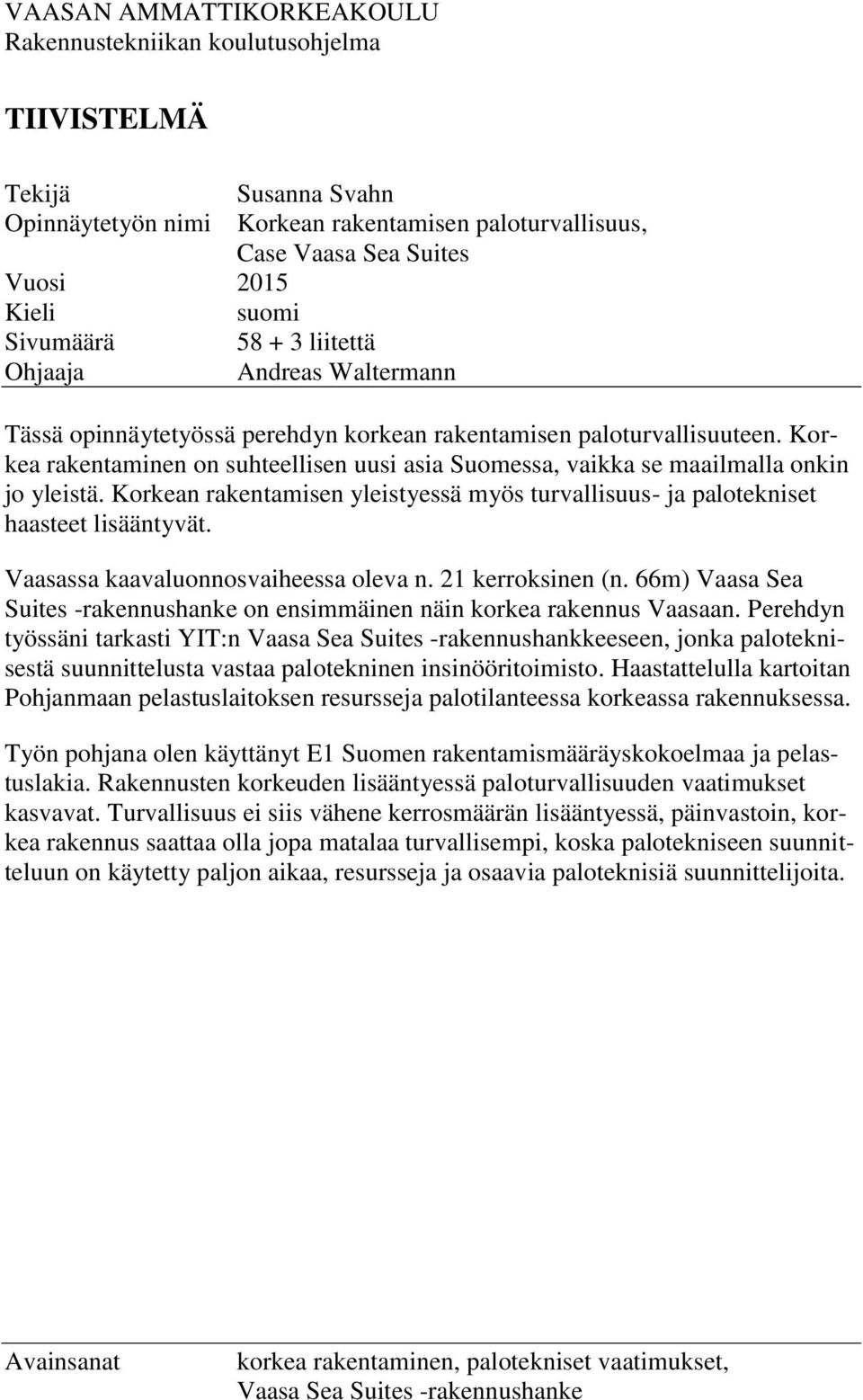 Korkea rakentaminen on suhteellisen uusi asia Suomessa, vaikka se maailmalla onkin jo yleistä. Korkean rakentamisen yleistyessä myös turvallisuus- ja palotekniset haasteet lisääntyvät.