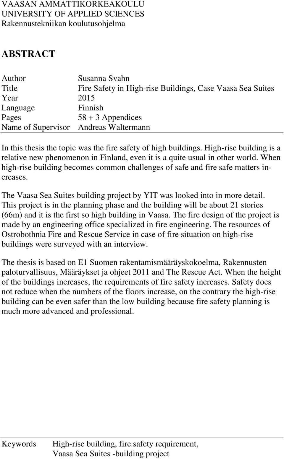 High-rise building is a relative new phenomenon in Finland, even it is a quite usual in other world. When high-rise building becomes common challenges of safe and fire safe matters increases.