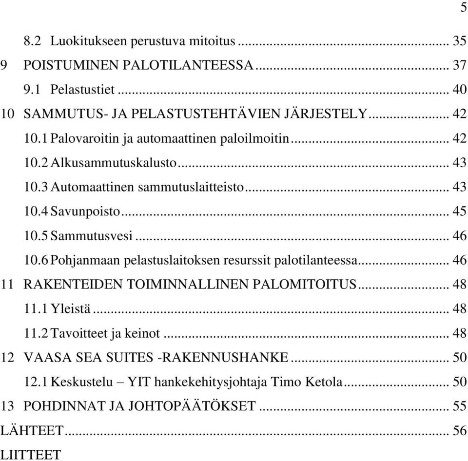 5 Sammutusvesi... 46 10.6 Pohjanmaan pelastuslaitoksen resurssit palotilanteessa... 46 11 RAKENTEIDEN TOIMINNALLINEN PALOMITOITUS... 48 11.1 Yleistä... 48 11.2 Tavoitteet ja keinot.