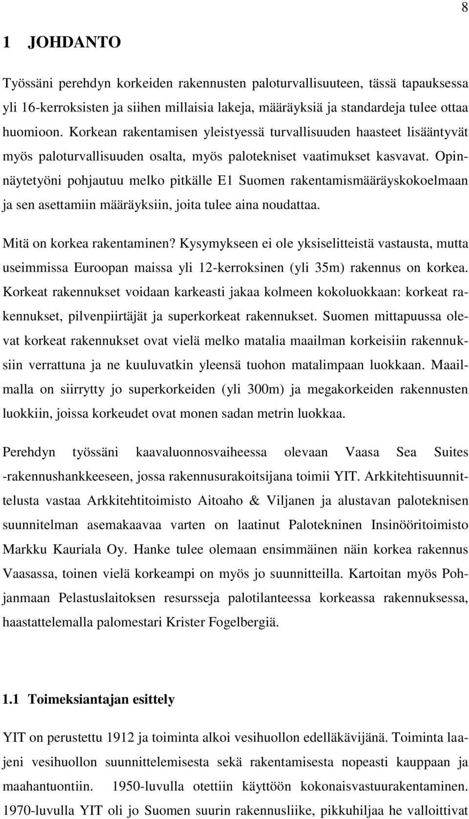 Opinnäytetyöni pohjautuu melko pitkälle E1 Suomen rakentamismääräyskokoelmaan ja sen asettamiin määräyksiin, joita tulee aina noudattaa. Mitä on korkea rakentaminen?