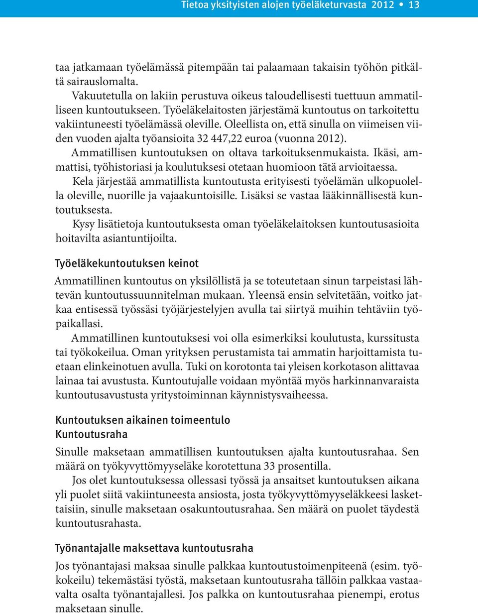 Oleellista on, että sinulla on viimeisen viiden vuoden ajalta työansioita 32 447,22 euroa (vuonna 2012). Ammatillisen kuntoutuksen on oltava tarkoituksenmukaista.