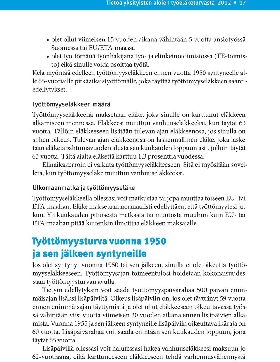 Kela myöntää edelleen työttömyyseläkkeen ennen vuotta 1950 syntyneelle alle 65-vuotiaille pitkäaikaistyöttömälle, joka täyttää työttömyyseläkkeen saantiedellytykset.