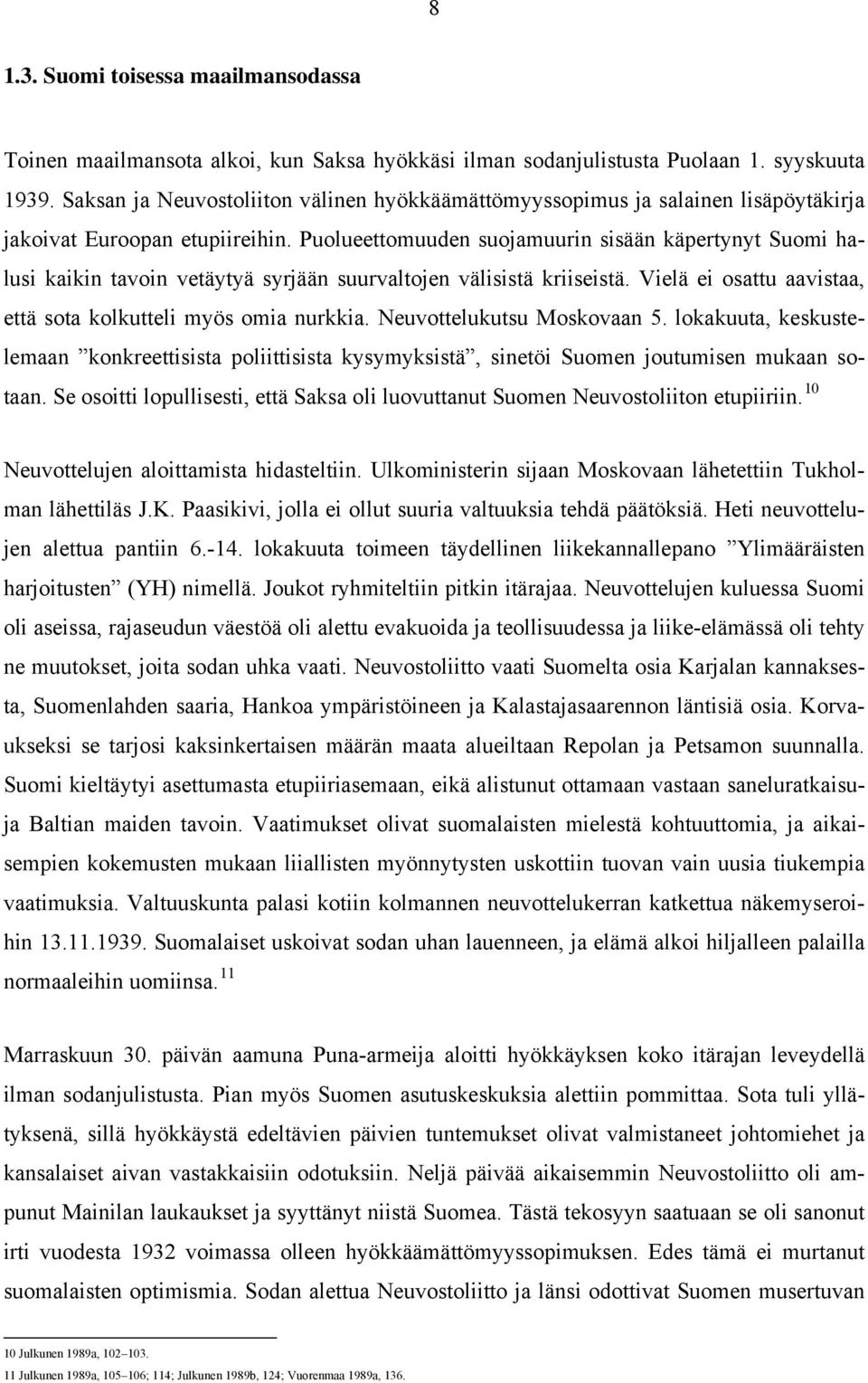 Puolueettomuuden suojamuurin sisään käpertynyt Suomi halusi kaikin tavoin vetäytyä syrjään suurvaltojen välisistä kriiseistä. Vielä ei osattu aavistaa, että sota kolkutteli myös omia nurkkia.