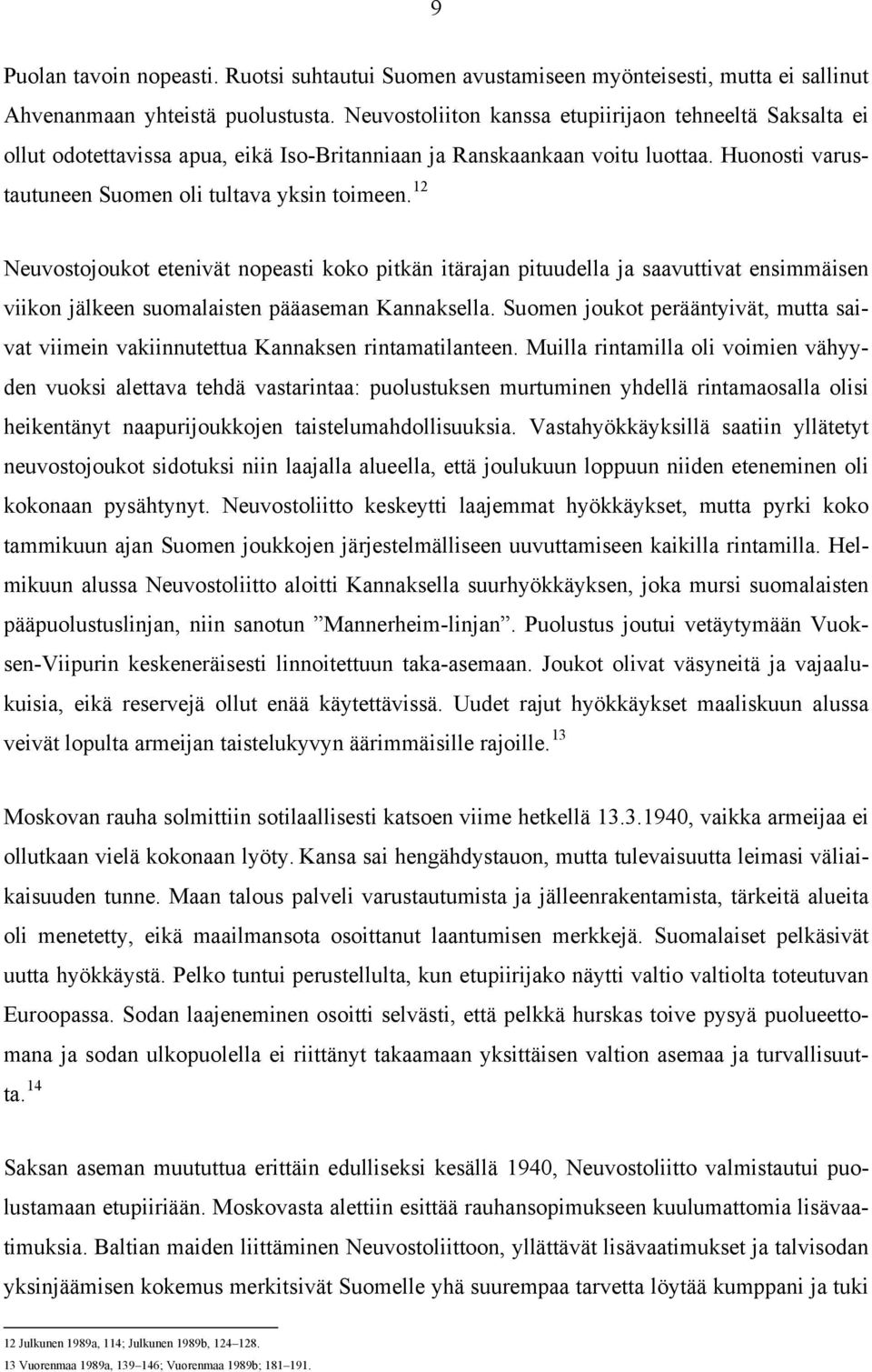 12 Neuvostojoukot etenivät nopeasti koko pitkän itärajan pituudella ja saavuttivat ensimmäisen viikon jälkeen suomalaisten pääaseman Kannaksella.