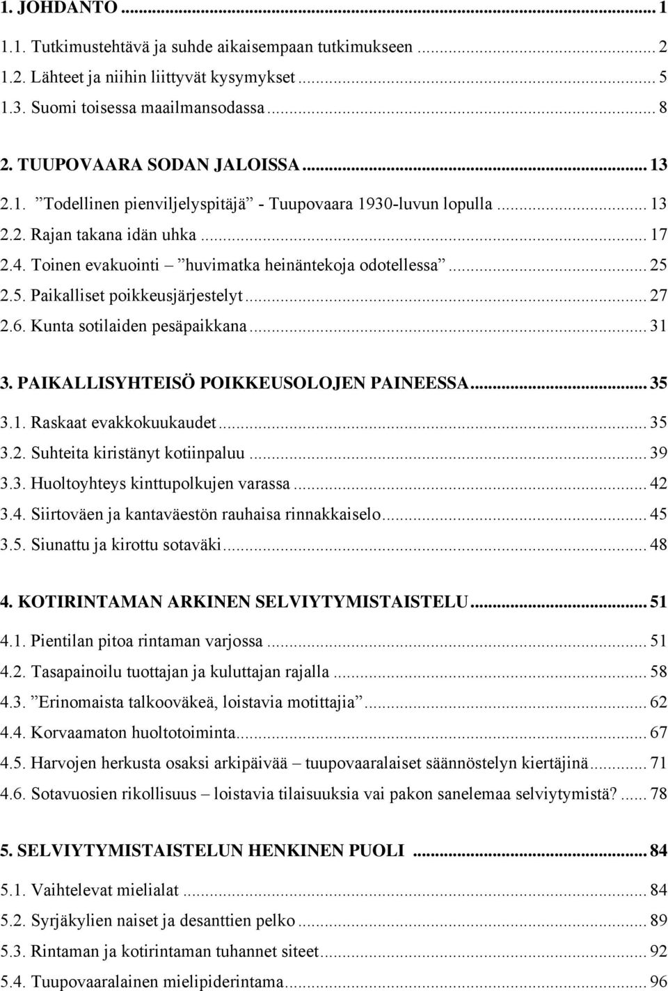 2.5. Paikalliset poikkeusjärjestelyt... 27 2.6. Kunta sotilaiden pesäpaikkana... 31 3. PAIKALLISYHTEISÖ POIKKEUSOLOJEN PAINEESSA... 35 3.1. Raskaat evakkokuukaudet... 35 3.2. Suhteita kiristänyt kotiinpaluu.