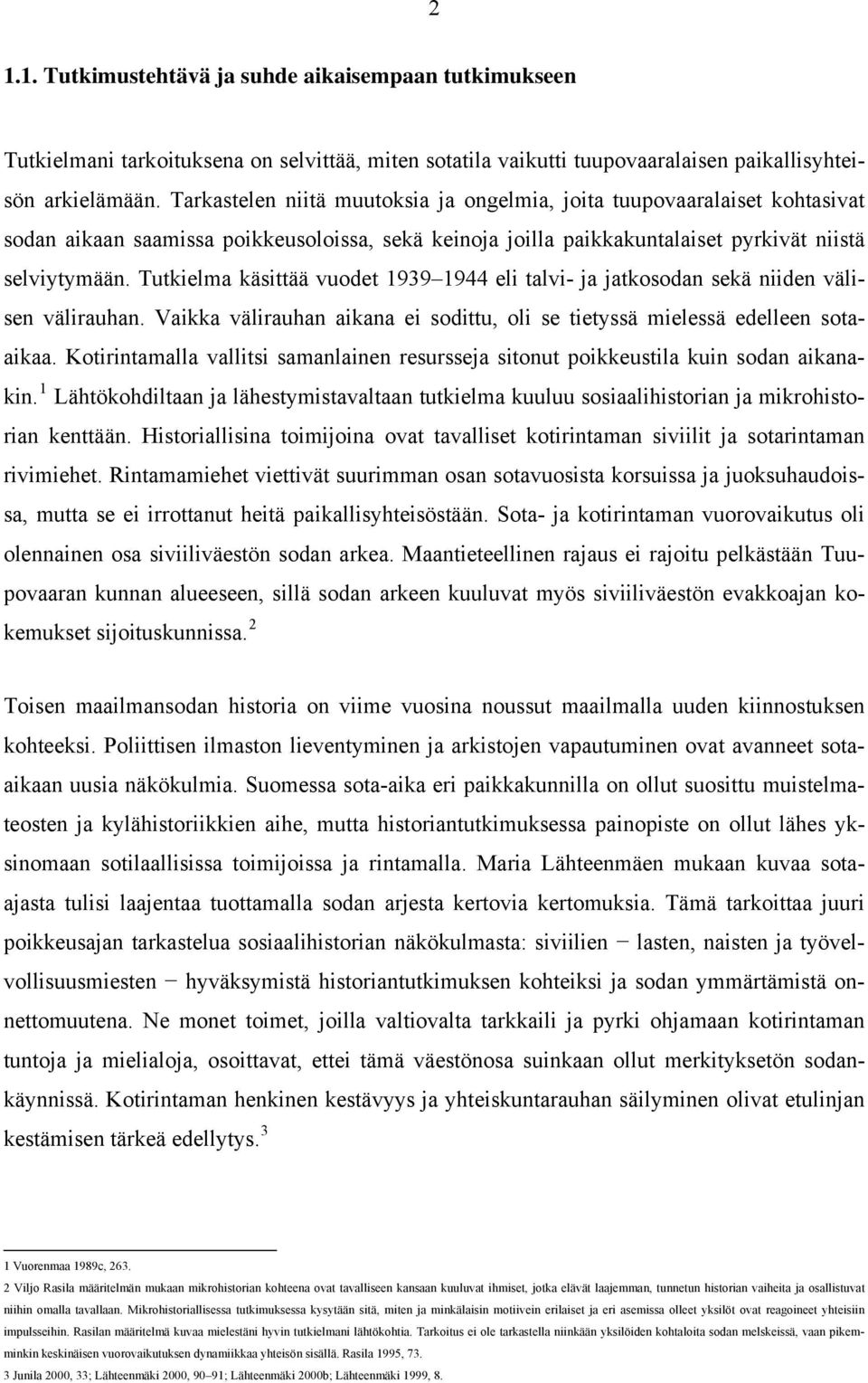 Tutkielma käsittää vuodet 1939 1944 eli talvi- ja jatkosodan sekä niiden välisen välirauhan. Vaikka välirauhan aikana ei sodittu, oli se tietyssä mielessä edelleen sotaaikaa.