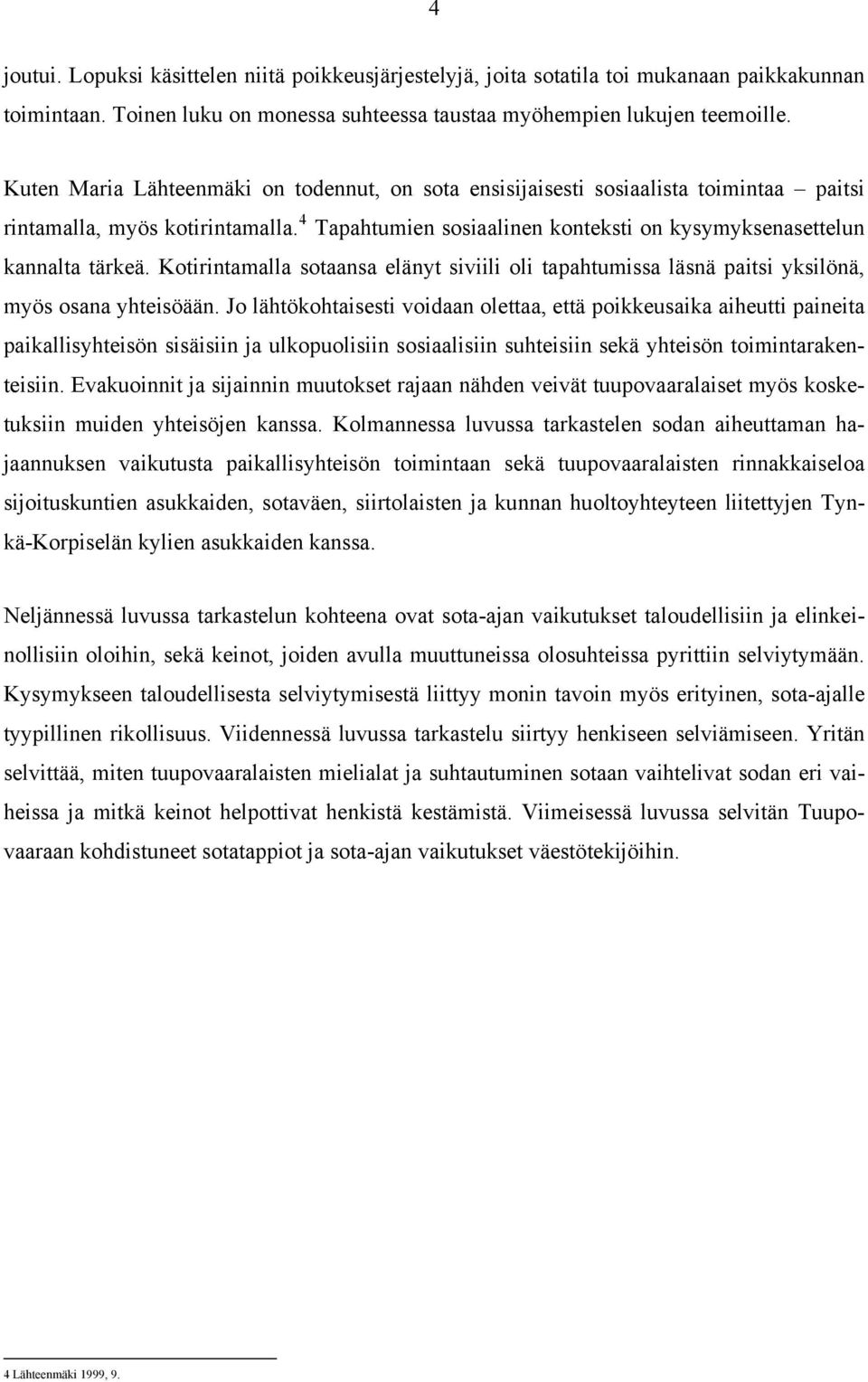 Kotirintamalla sotaansa elänyt siviili oli tapahtumissa läsnä paitsi yksilönä, myös osana yhteisöään.