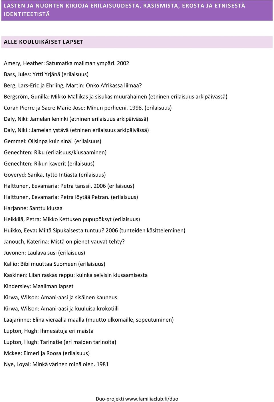 Bergsröm, Gunilla: Mikko Mallikas ja sisukas muurahainen (etninen erilaisuus arkipäivässä) Coran Pierre ja Sacre Marie-Jose: Minun perheeni. 1998.