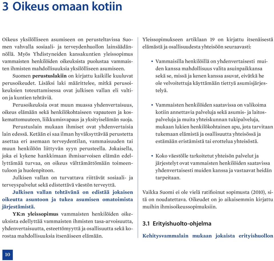 Suomen perustuslakiin on kirjattu kaikille kuuluvat perusoikeudet. Lisäksi laki määrittelee, mitkä perusoikeuksien toteuttamisessa ovat julkisen vallan eli valtion ja kuntien tehtäviä.