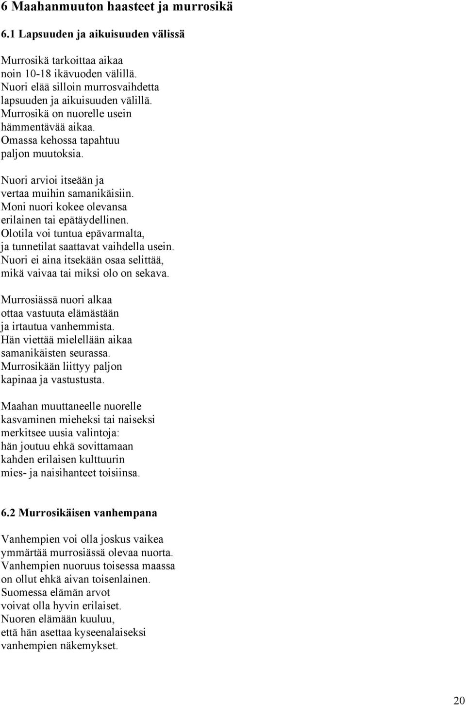 Olotila voi tuntua epävarmalta, ja tunnetilat saattavat vaihdella usein. Nuori ei aina itsekään osaa selittää, mikä vaivaa tai miksi olo on sekava.