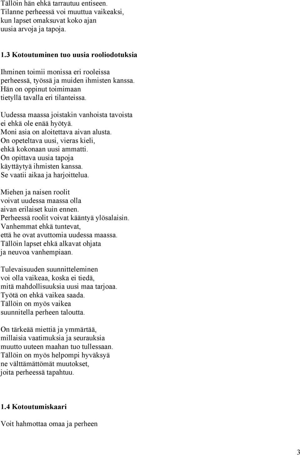 Uudessa maassa joistakin vanhoista tavoista ei ehkä ole enää hyötyä. Moni asia on aloitettava aivan alusta. On opeteltava uusi, vieras kieli, ehkä kokonaan uusi ammatti.