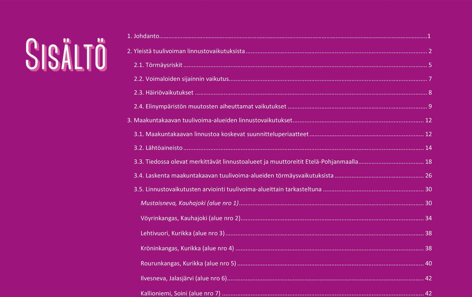 .. 14 3.3. Tiedossa olevat merkittävät linnustoalueet ja muuttoreitit Etelä-Pohjanmaalla... 18 3.4. Laskenta maakuntakaavan tuulivoima-alueiden törmäysvaikutuksista... 26 3.5.