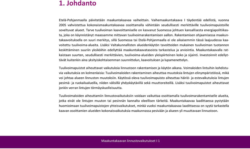 Tarve tuulivoiman kaavoittamiselle on kasvanut Suomessa johtuen kansallisesta energiapolitiikasta, joka on käynnistänyt maassamme mittavan tuulivoimarakentamisen aallon.