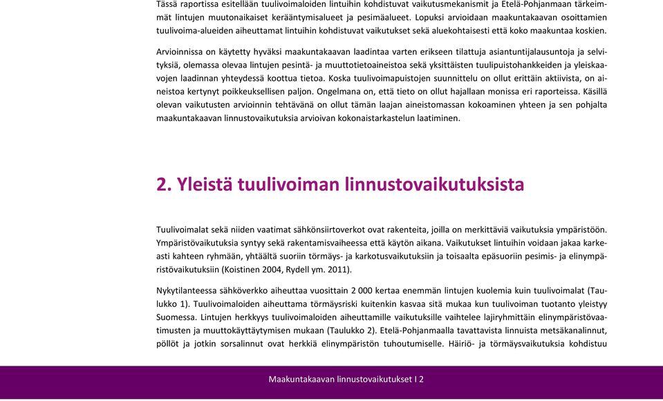 Arvioinnissa on käytetty hyväksi maakuntakaavan laadintaa varten erikseen tilattuja asiantuntijalausuntoja ja selvityksiä, olemassa olevaa lintujen pesintä- ja muuttotietoaineistoa sekä yksittäisten