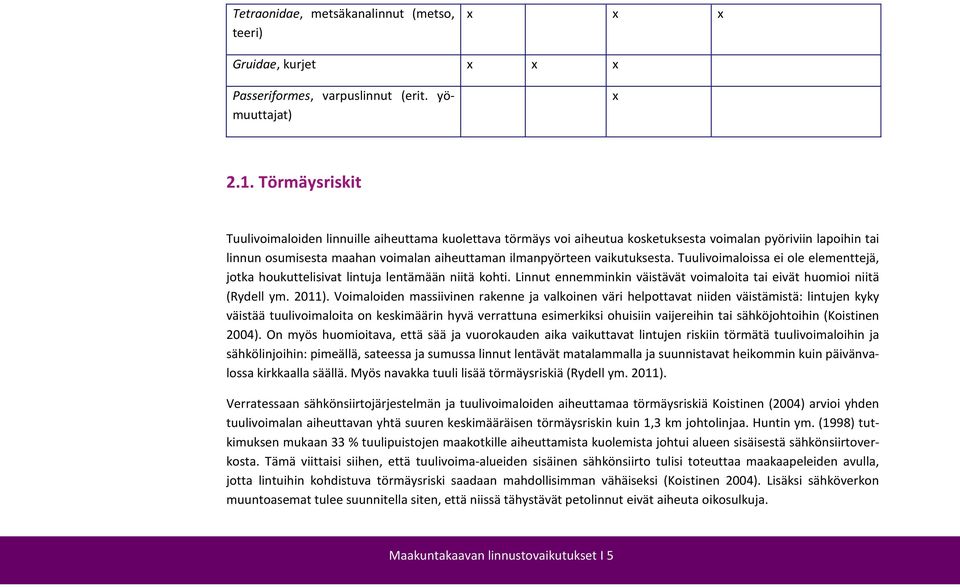 vaikutuksesta. Tuulivoimaloissa ei ole elementtejä, jotka houkuttelisivat lintuja lentämään niitä kohti. Linnut ennemminkin väistävät voimaloita tai eivät huomioi niitä (Rydell ym. 2011).