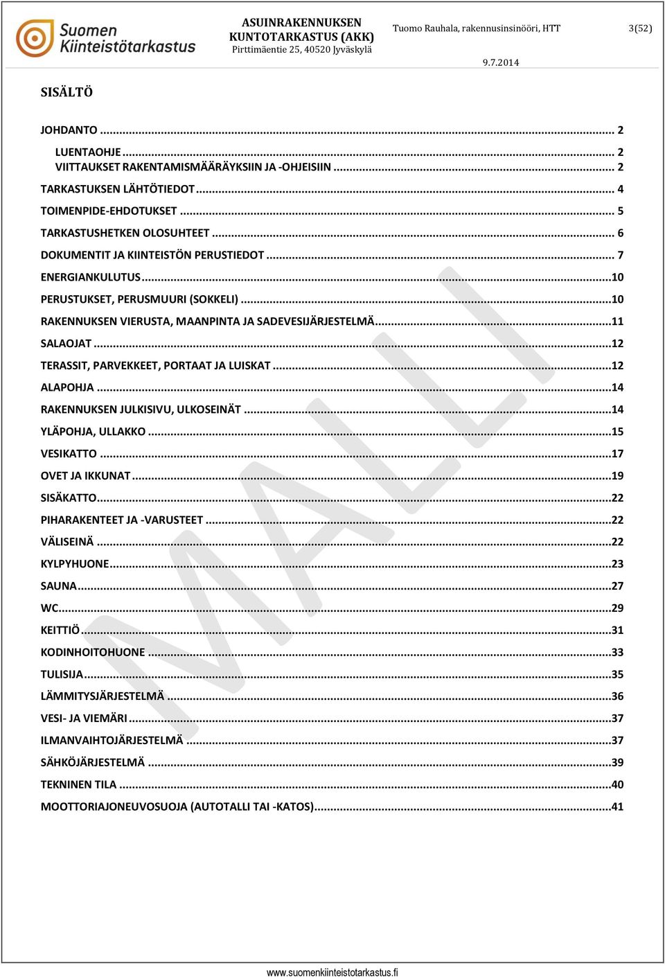 ..12 TERASSIT, PARVEKKEET, PORTAAT JA LUISKAT...12 ALAPOHJA...14 RAKENNUKSEN JULKISIVU, ULKOSEINÄT...14 YLÄPOHJA, ULLAKKO...15 VESIKATTO...17 OVET JA IKKUNAT...19 SISÄKATTO.