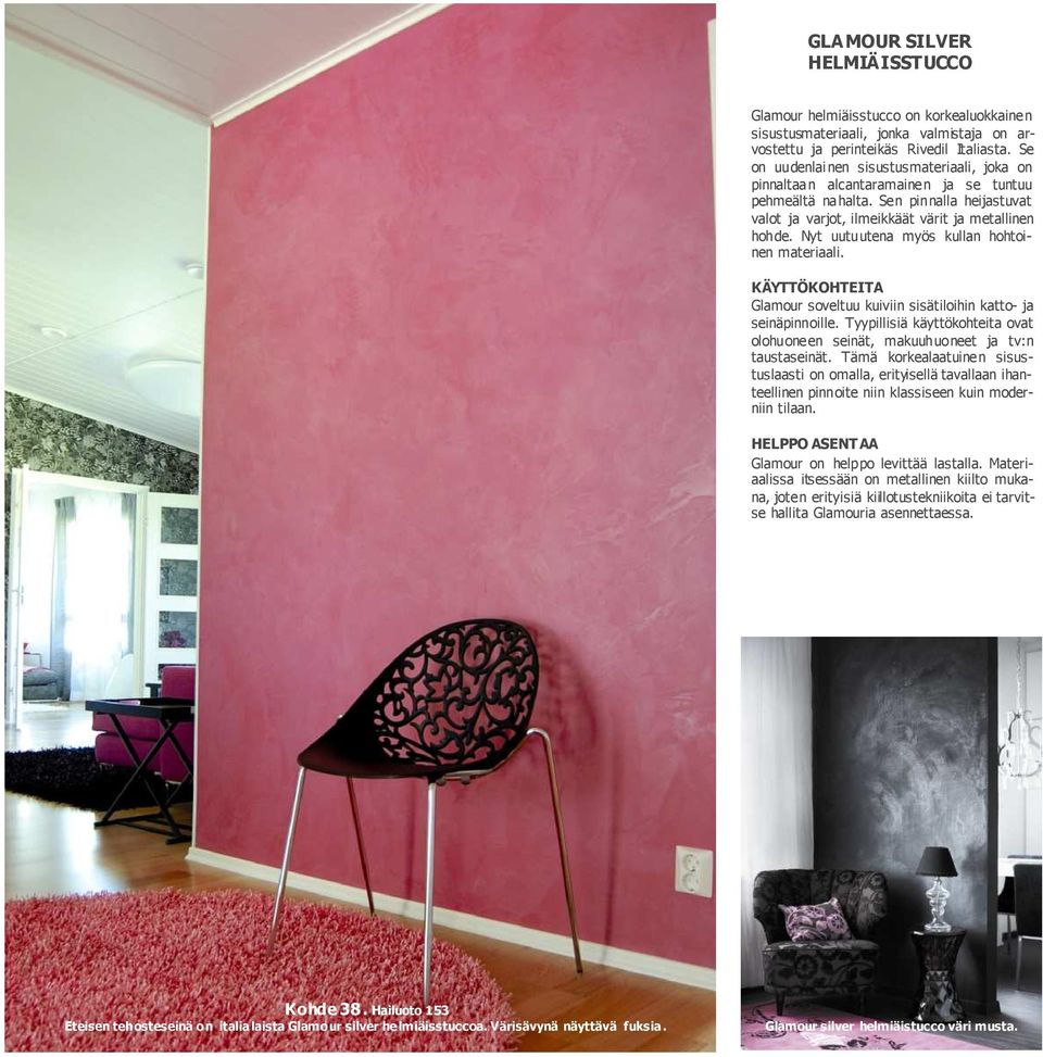 Nyt uutuutena myös kullan hohtoinen materiaali. KÄYTTÖKOHTEITA Glamour soveltuu kuiviin sisätiloihin katto- ja seinäpinnoille.