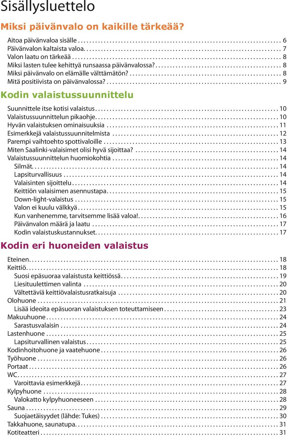 ..10 Hyvän valaistuksen ominaisuuksia...11 Esimerkkejä valaistussuunnitelmista...12 Parempi vaihtoehto spottivaloille...13 Miten Saalinki-valaisimet olisi hyvä sijoittaa?