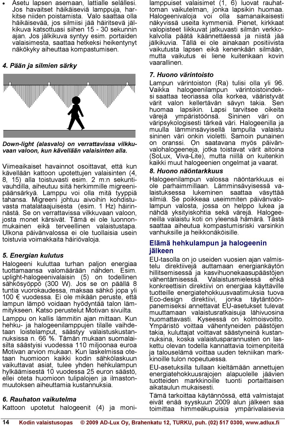 portaiden valaisimesta, saattaa hetkeksi heikentynyt näkökyky aiheuttaa kompastumisen. 4.