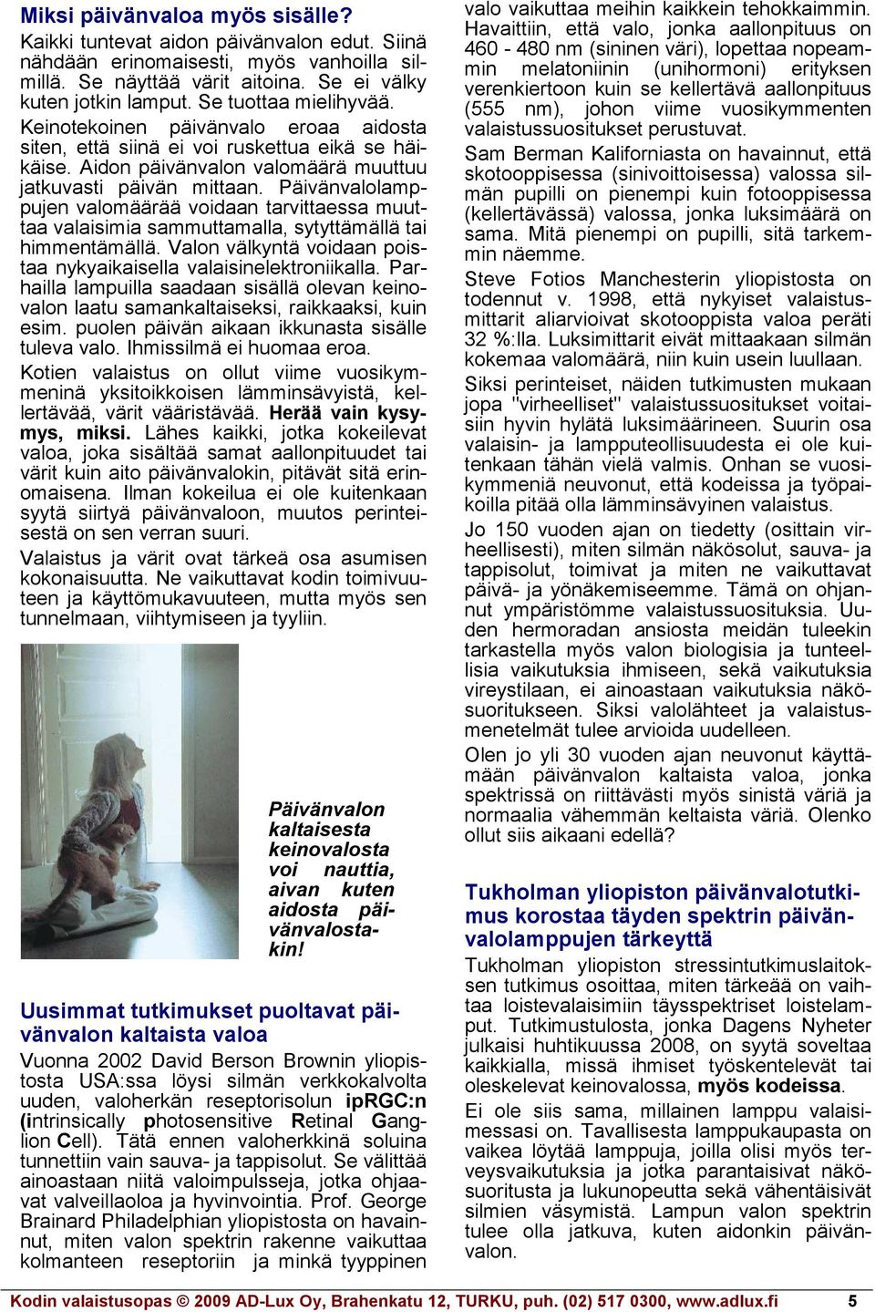 Päivänvalolamppujen valomäärää voidaan tarvittaessa muuttaa valaisimia sammuttamalla, sytyttämällä tai himmentämällä. Valon välkyntä voidaan poistaa nykyaikaisella valaisinelektroniikalla.
