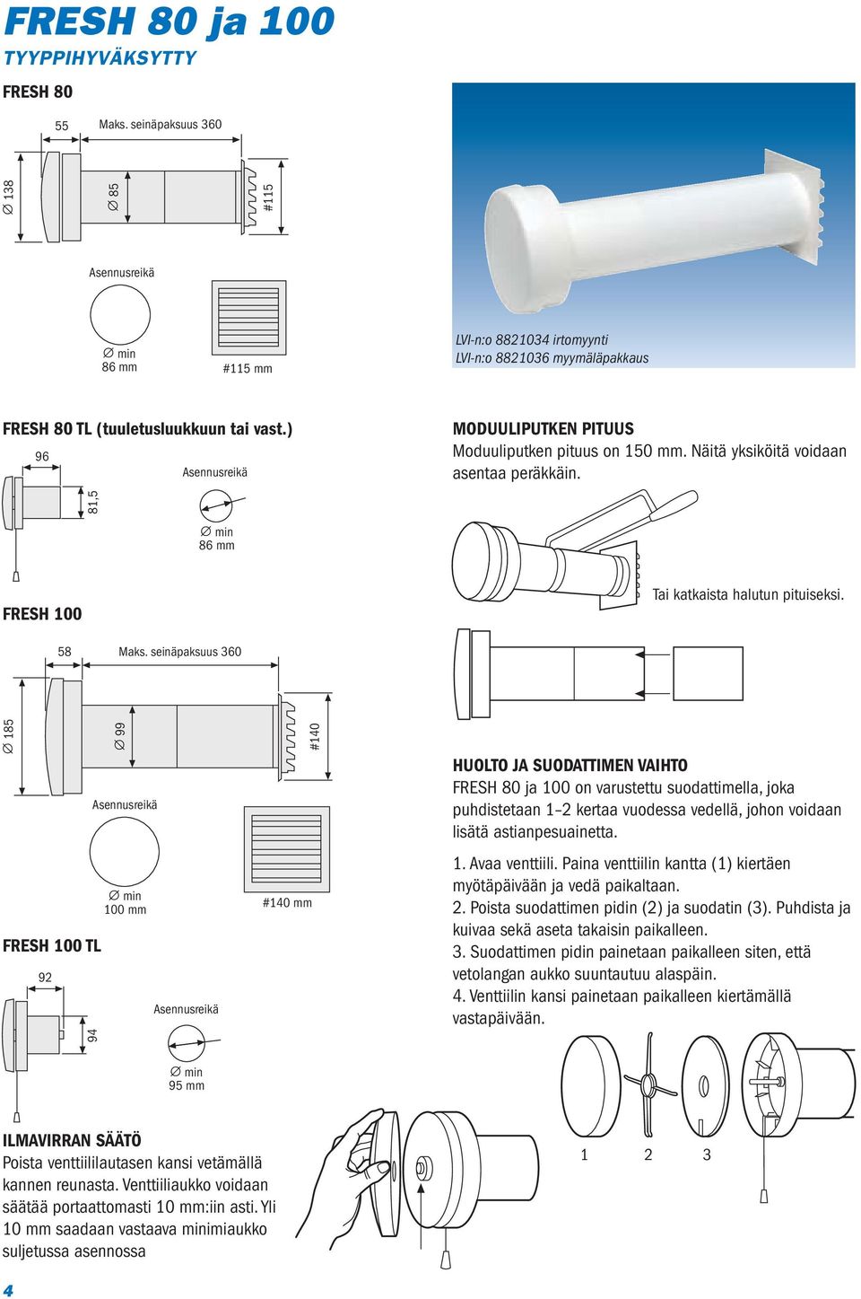 seinäpaksuus 360 185 FRESH 0 TL 92 94 99 0 mm #140 mm #140 HUOLTO JA SUODATTIMEN VAIHTO FRESH 80 ja 0 on varustettu suodattimella, joka puhdistetaan 1 2 kertaa vuodessa vedellä, johon voidaan lisätä