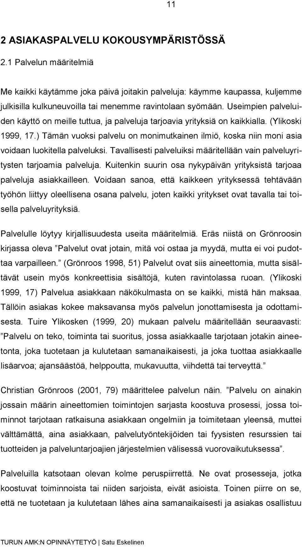 ) Tämän vuoksi palvelu on monimutkainen ilmiö, koska niin moni asia voidaan luokitella palveluksi. Tavallisesti palveluiksi määritellään vain palveluyritysten tarjoamia palveluja.