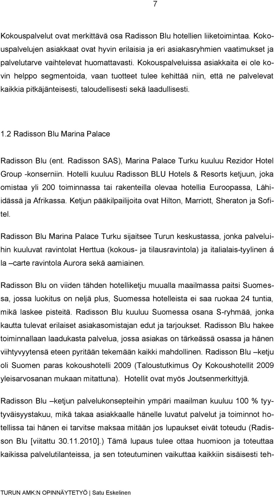 2 Radisson Blu Marina Palace Radisson Blu (ent. Radisson SAS), Marina Palace Turku kuuluu Rezidor Hotel Group -konserniin.