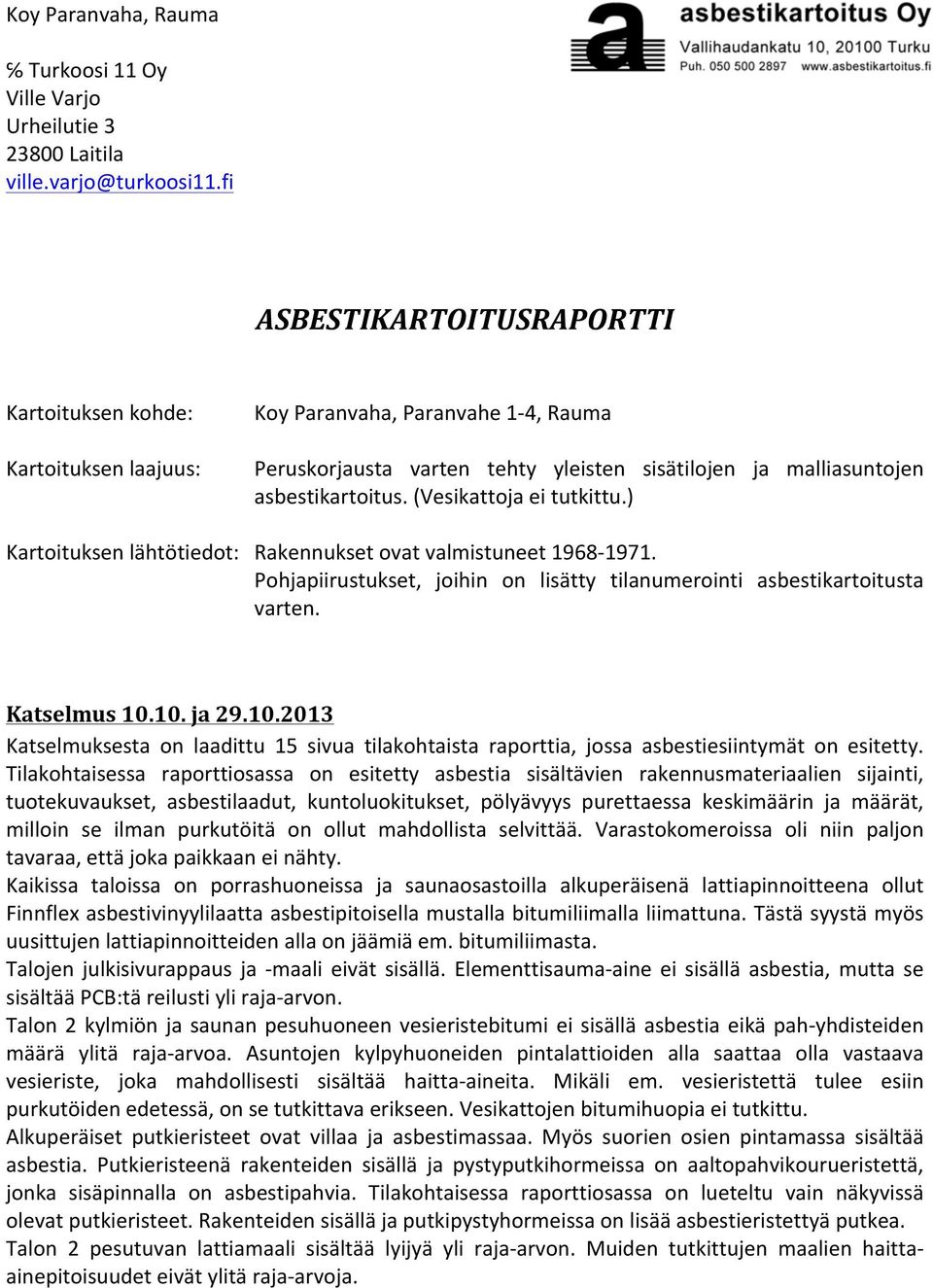 (Vesikattoja ei tutkittu.) Kartoituksen lähtötiedot: Rakennukset ovat valmistuneet 1968-1971. Pohjapiirustukset, joihin on lisätty tilanumerointi asbestikartoitusta varten. Katselmus 10.