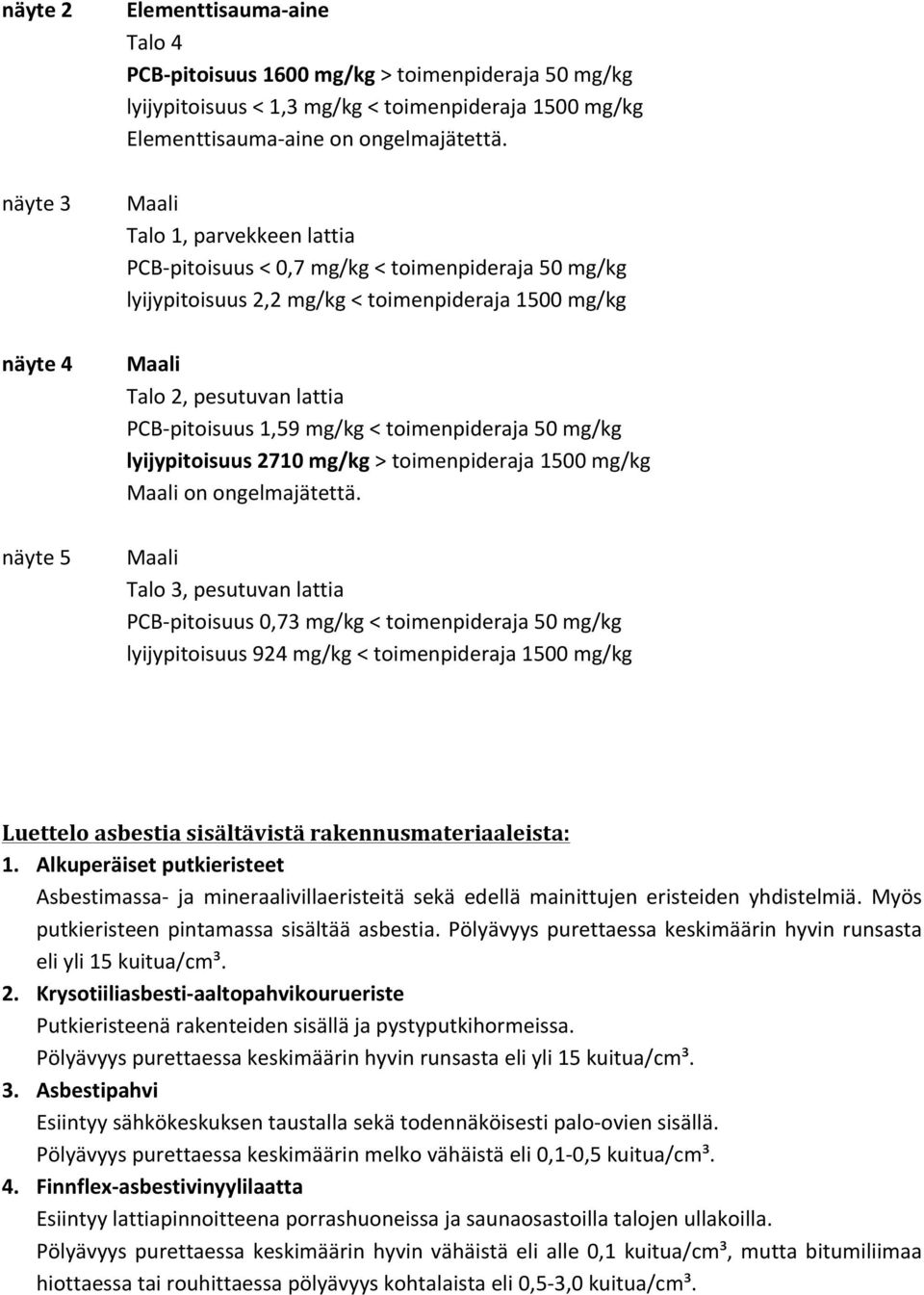 1,59 mg/kg < toimenpideraja 50 mg/kg lyijypitoisuus 2710 mg/kg > toimenpideraja 1500 mg/kg Maali on ongelmajätettä.