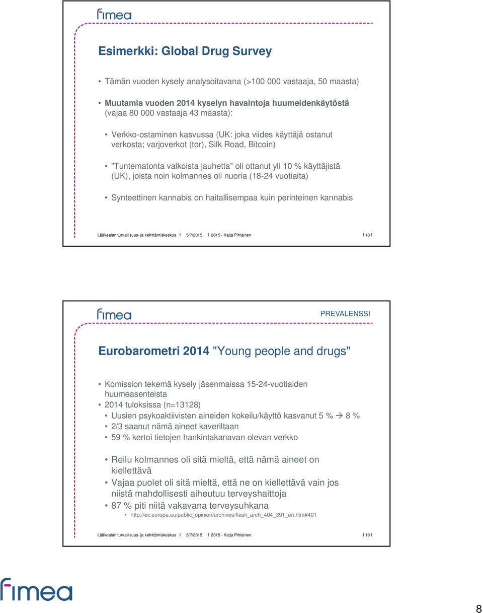 kolmannes oli nuoria (18-24 vuotiaita) Synteettinen kannabis on haitallisempaa kuin perinteinen kannabis 5/7/2015 2015 - Katja Pihlainen 18 PREVALENSSI Eurobarometri 2014 "Young people and drugs"