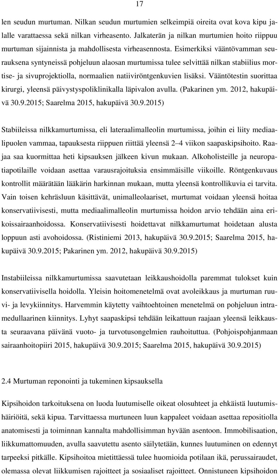 Esimerkiksi vääntövamman seurauksena syntyneissä pohjeluun alaosan murtumissa tulee selvittää nilkan stabiilius mortise- ja sivuprojektiolla, normaalien natiiviröntgenkuvien lisäksi.