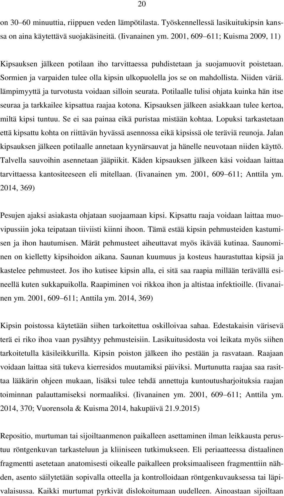 Niiden väriä. lämpimyyttä ja turvotusta voidaan silloin seurata. Potilaalle tulisi ohjata kuinka hän itse seuraa ja tarkkailee kipsattua raajaa kotona.