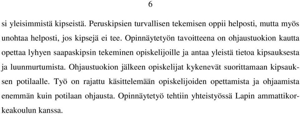 kipsauksesta ja luunmurtumista. Ohjaustuokion jälkeen opiskelijat kykenevät suorittamaan kipsauksen potilaalle.