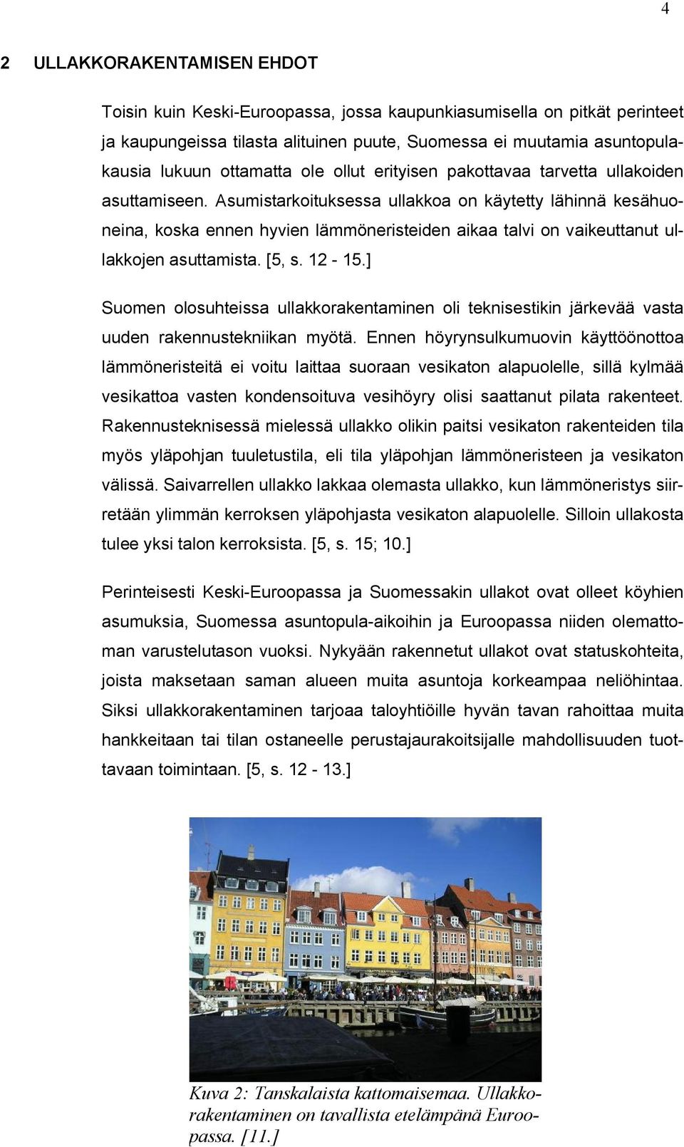 Asumistarkoituksessa ullakkoa on käytetty lähinnä kesähuoneina, koska ennen hyvien lämmöneristeiden aikaa talvi on vaikeuttanut ullakkojen asuttamista. [5, s. 12-15.